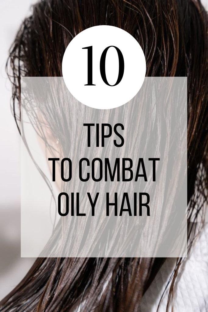 10 Tips to Combat Oily Hair