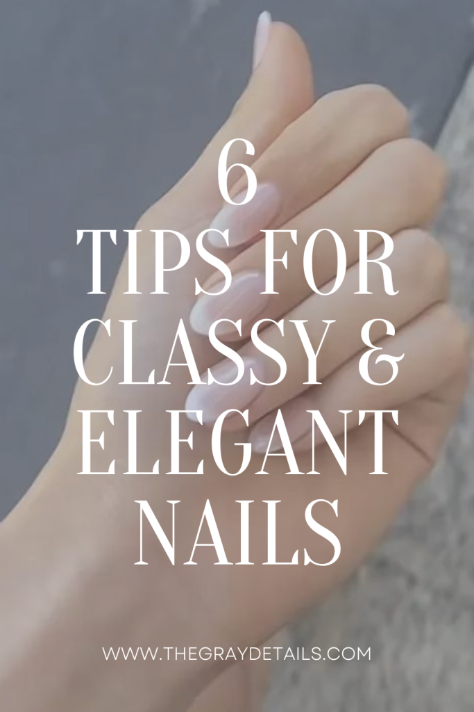 6 Tips for Achieving Classy and Elegant Nails