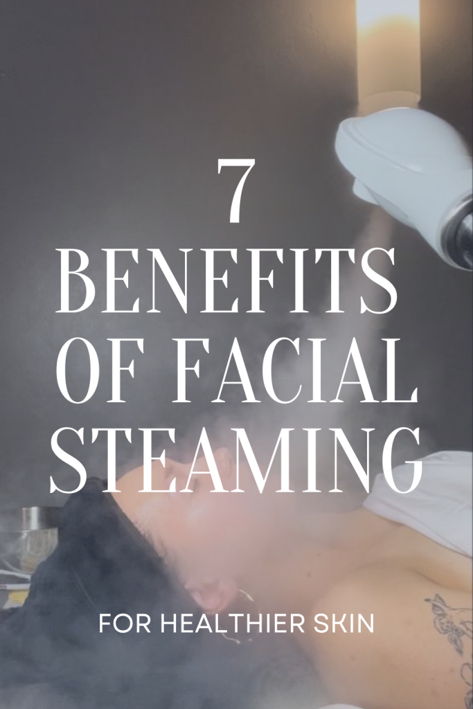 7 Benefits of Facial Steaming