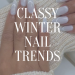 Classy Winter Nail Trends to try this season