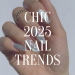 Chic 2025 Nail Trends