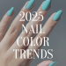 2025 Nail Color Trends to Elevate Your look